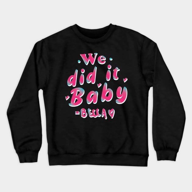 We did it baby  - Becky Said Crewneck Sweatshirt by whatyouareisbeautiful